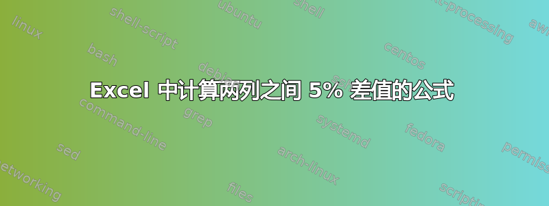 Excel 中计算两列之间 5% 差值的公式