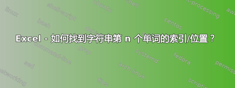 Excel - 如何找到字符串第 n 个单词的索引/位置？