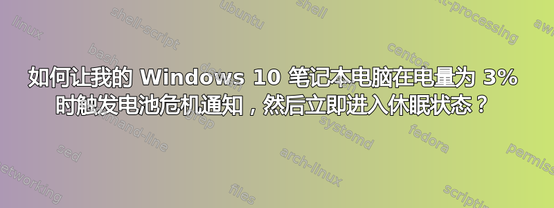 如何让我的 Windows 10 笔记本电脑在电量为 3% 时触发电池危机通知，然后立即进入休眠状态？