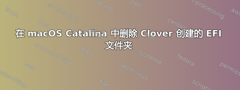 在 macOS Catalina 中删除 Clover 创建的 EFI 文件夹