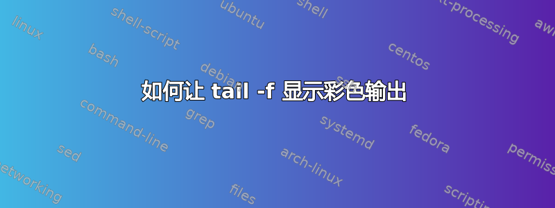 如何让 tail -f 显示彩色输出