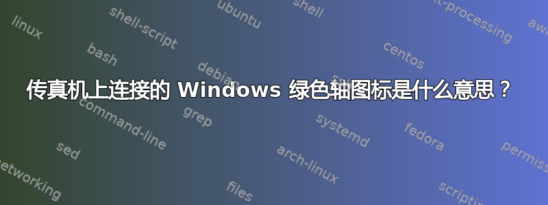 传真机上连接的 Windows 绿色轴图标是什么意思？