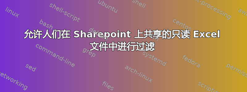 允许人们在 Sharepoint 上共享的只读 Excel 文件中进行过滤