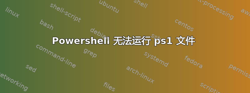 Powershell 无法运行 ps1 文件