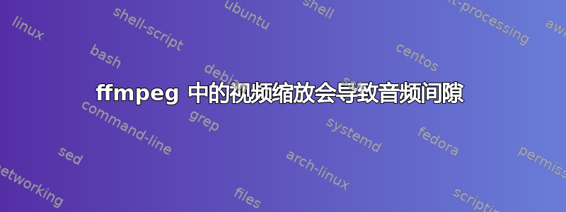 ffmpeg 中的视频缩放会导致音频间隙