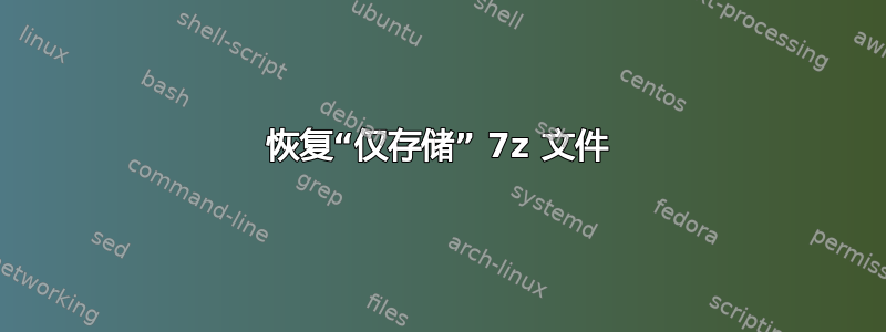 恢复“仅存储” 7z 文件