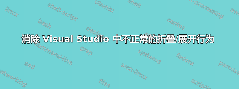 消除 Visual Studio 中不正常的折叠/展开行为