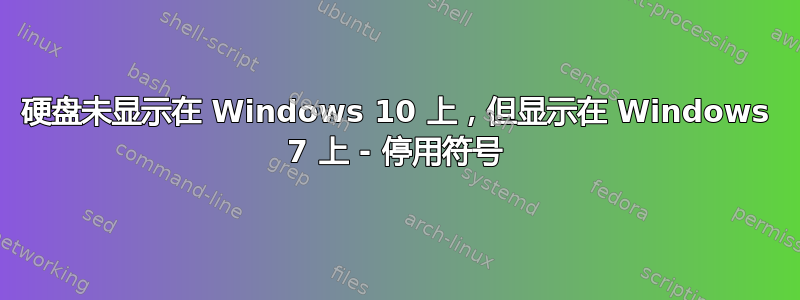 硬盘未显示在 Windows 10 上，但显示在 Windows 7 上 - 停用符号