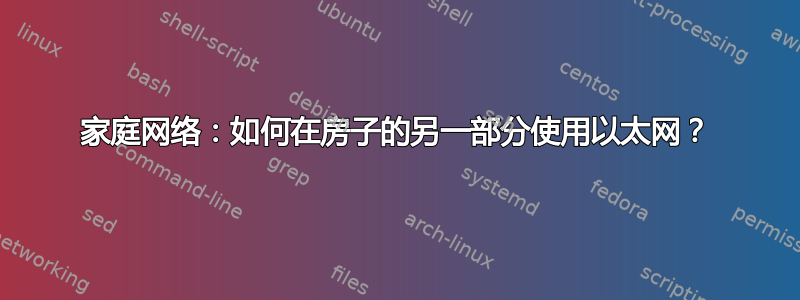 家庭网络：如何在房子的另一部分使用以太网？