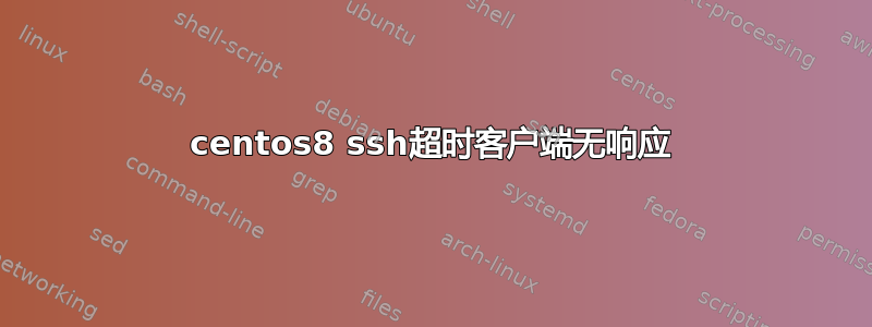 centos8 ssh超时客户端无响应