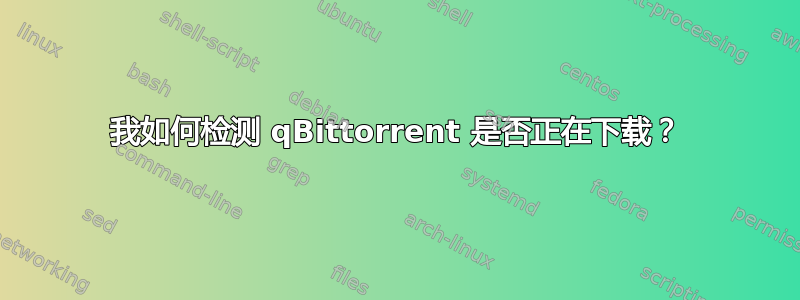 我如何检测 qBittorrent 是否正在下载？