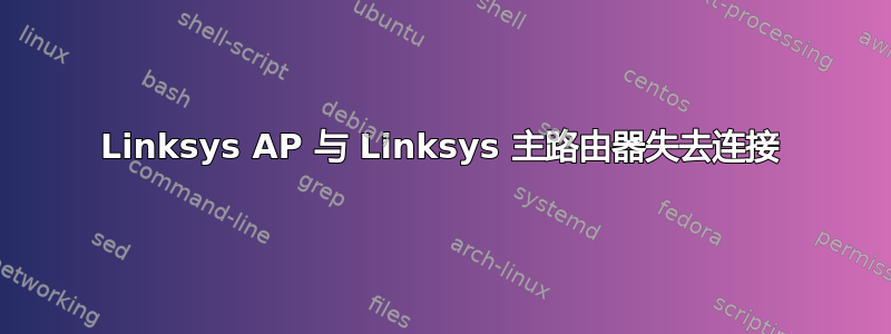 Linksys AP 与 Linksys 主路由器失去连接