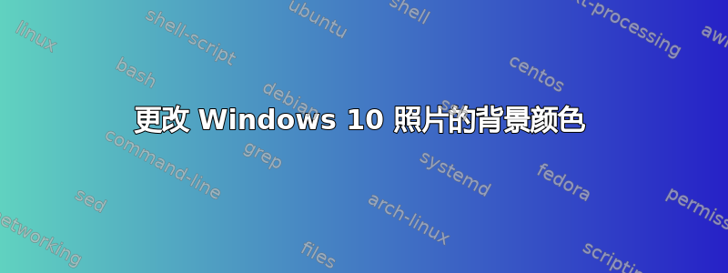 更改 Windows 10 照片的背景颜色