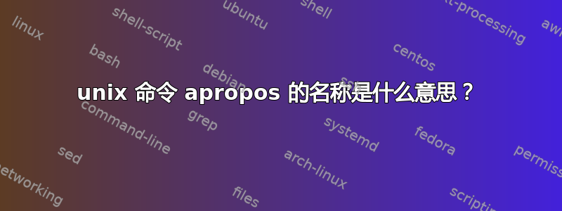 unix 命令 apropos 的名称是什么意思？