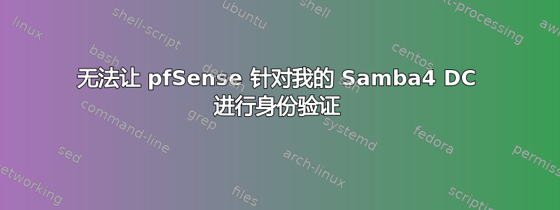 无法让 pfSense 针对我的 Samba4 DC 进行身份验证