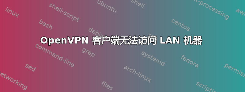 OpenVPN 客户端无法访问 LAN 机器