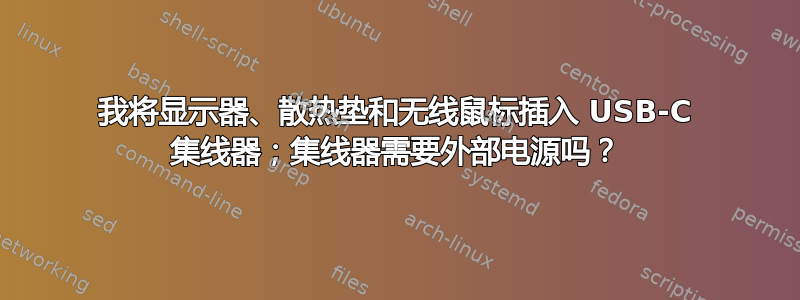 我将显示器、散热垫和无线鼠标插入 USB-C 集线器；集线器需要外部电源吗？