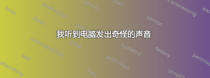 我听到电脑发出奇怪的声音