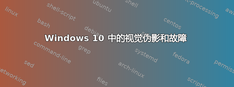 Windows 10 中的视觉伪影和故障