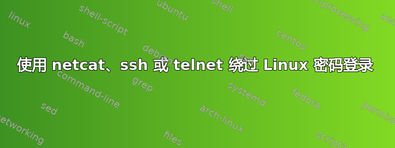 使用 netcat、ssh 或 telnet 绕过 Linux 密码登录