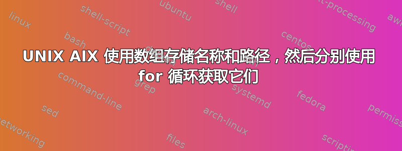 UNIX AIX 使用数组存储名称和路径，然后分别使用 for 循环获取它们