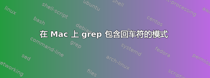 在 Mac 上 grep 包含回车符的模式