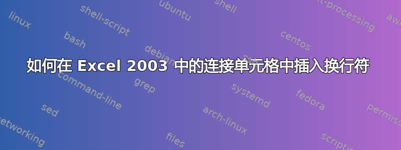 如何在 Excel 2003 中的连接单元格中插入换行符