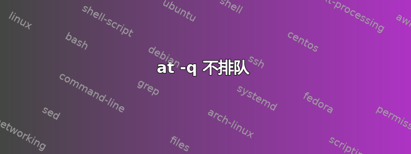 at -q 不排队