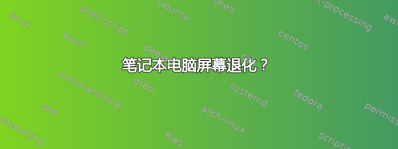 笔记本电脑屏幕退化？