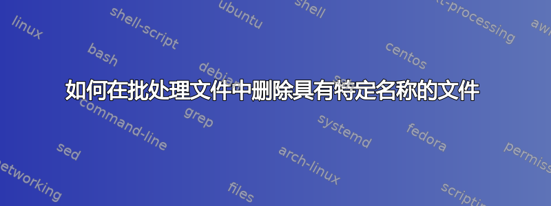 如何在批处理文件中删除具有特定名称的文件