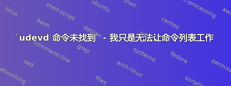 `udevd 命令未找到` - 我只是无法让命令列表工作