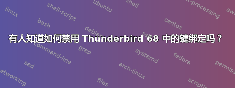 有人知道如何禁用 Thunderbird 68 中的键绑定吗？