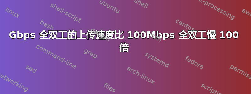 1Gbps 全双工的上传速度比 100Mbps 全双工慢 100 倍