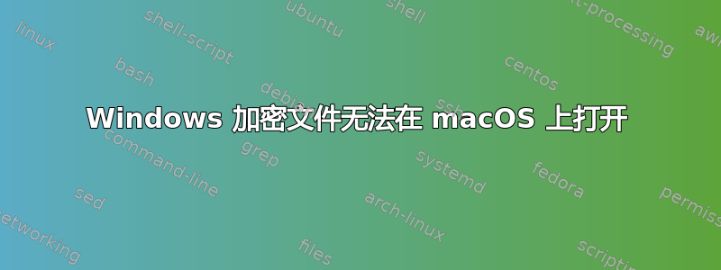 Windows 加密文件无法在 macOS 上打开