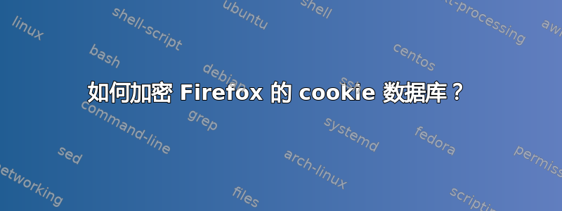 如何加密 Firefox 的 cookie 数据库？