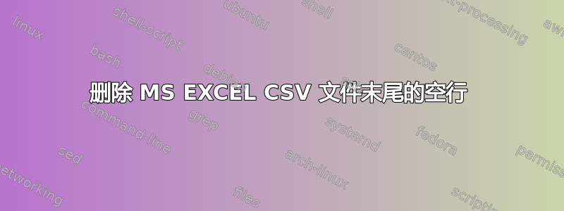 删除 MS EXCEL CSV 文件末尾的空行