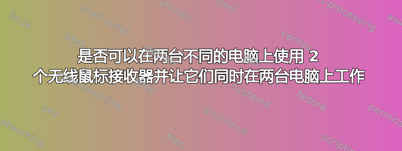 是否可以在两台不同的电脑上使用 2 个无线鼠标接收器并让它们同时在两台电脑上工作