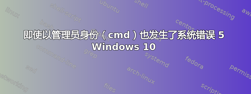 即使以管理员身份（cmd）也发生了系统错误 5 Windows 10