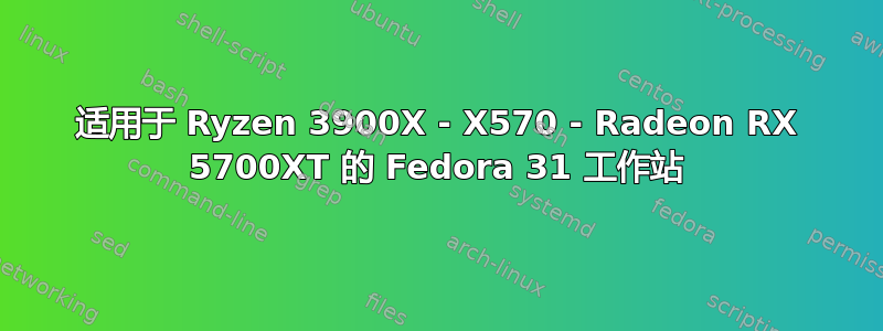 适用于 Ryzen 3900X - X570 - Radeon RX 5700XT 的 Fedora 31 工作站