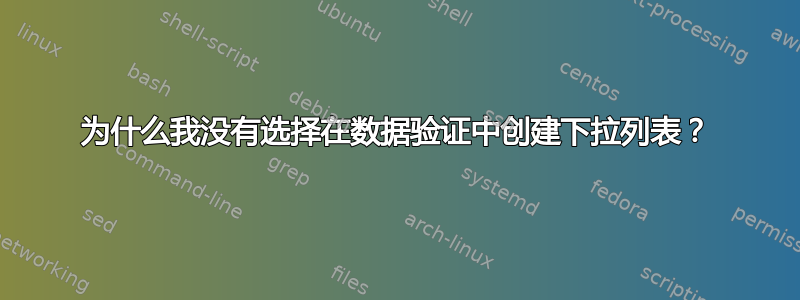 为什么我没有选择在数据验证中创建下拉列表？