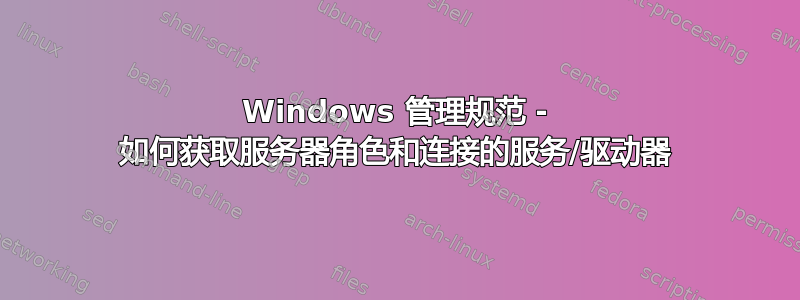 Windows 管理规范 - 如何获取服务器角色和连接的服务/驱动器