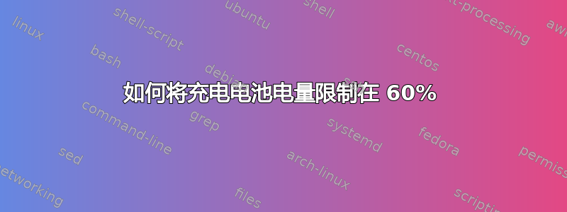 如何将充电电池电量限制在 60%