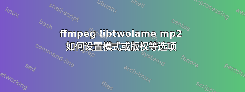 ffmpeg libtwolame mp2 如何设置模式或版权等选项