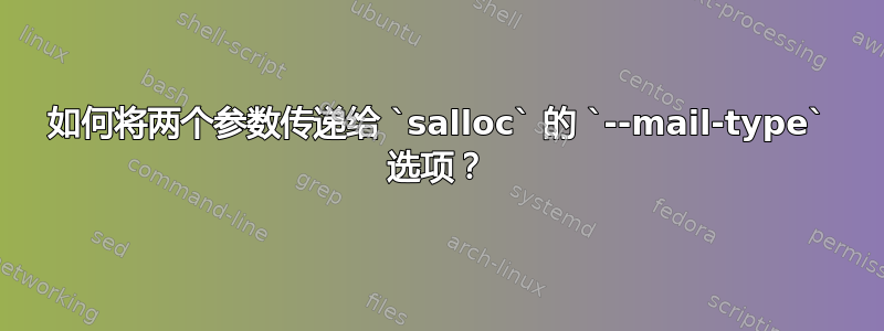 如何将两个参数传递给 `salloc` 的 `--mail-type` 选项？