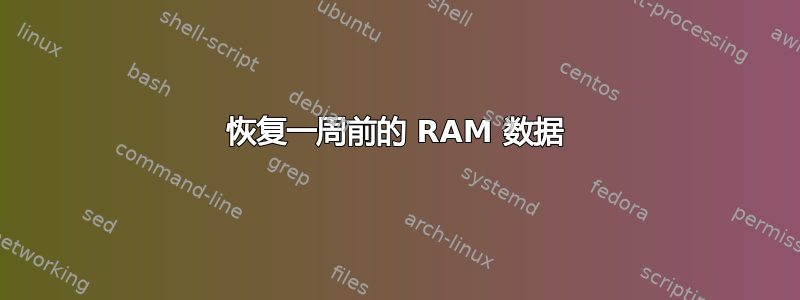 恢复一周前的 RAM 数据