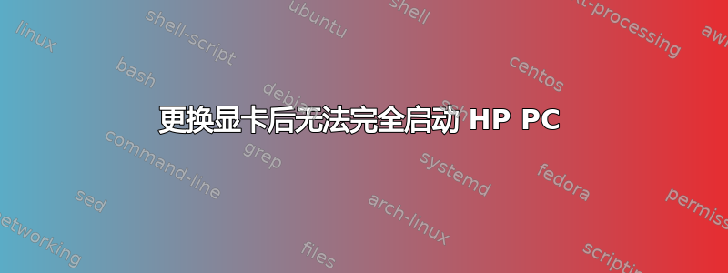 更换显卡后无法完全启动 HP PC