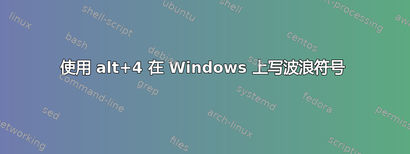 使用 alt+4 在 Windows 上写波浪符号