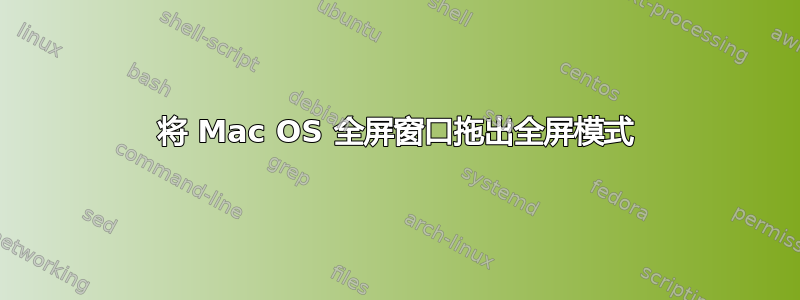 将 Mac OS 全屏窗口拖出全屏模式