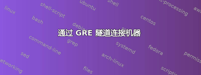 通过 GRE 隧道连接机器