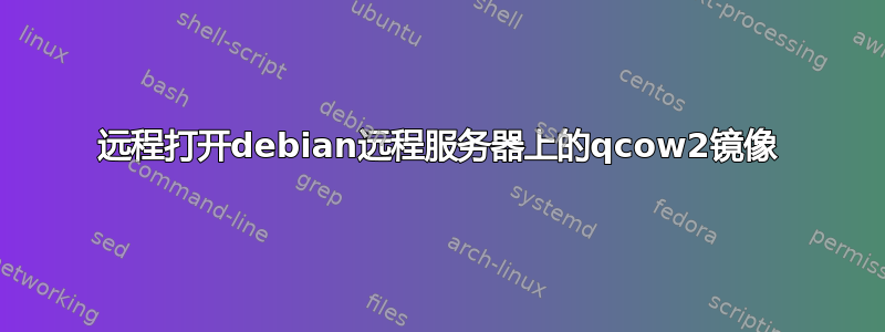 远程打开debian远程服务器上的qcow2镜像